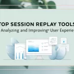 Top Session Replay Tools to Analyze and Improve User Experience